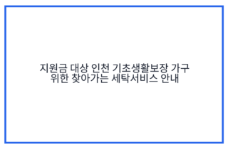 지원금 대상 인천 기초생활보장 가구 위한 찾아가는 세탁서비스 안내