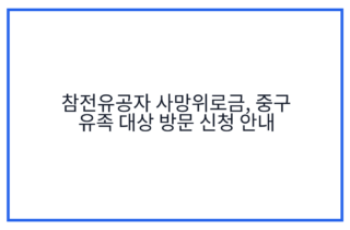 참전유공자 사망위로금, 중구 유족 대상 방문 신청 안내