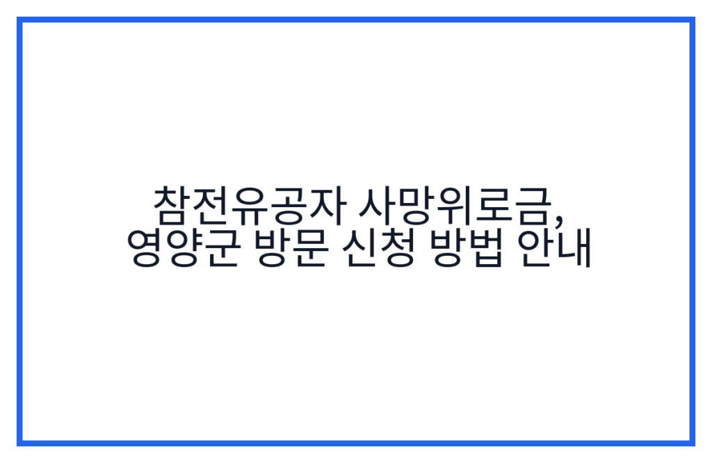 참전유공자 사망위로금, 영양군 방문 신청 방법 안내