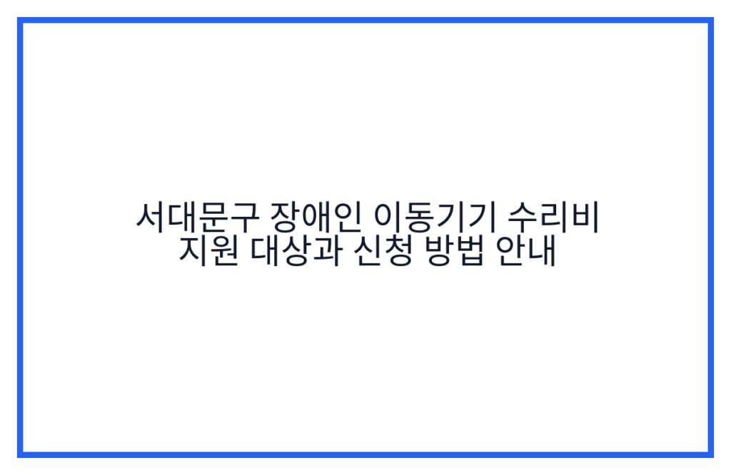 서대문구 장애인 이동기기 수리비 지원 대상과 신청 방법 안내