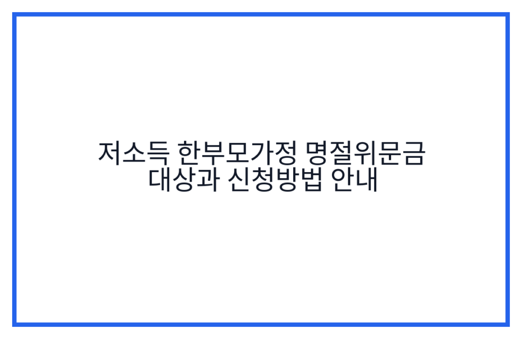 저소득 한부모가정 명절위문금 대상과 신청방법 안내