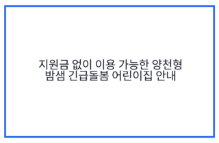 지원금 없이 이용 가능한 양천형 밤샘 긴급돌봄 어린이집 안내