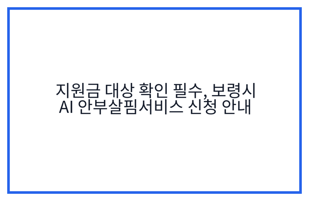 지원금 대상 확인 필수, 보령시 AI 안부살핌서비스 신청 안내