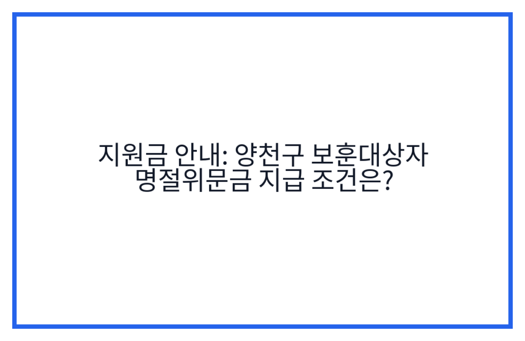 지원금 안내: 양천구 보훈대상자 명절위문금 지급 조건은?