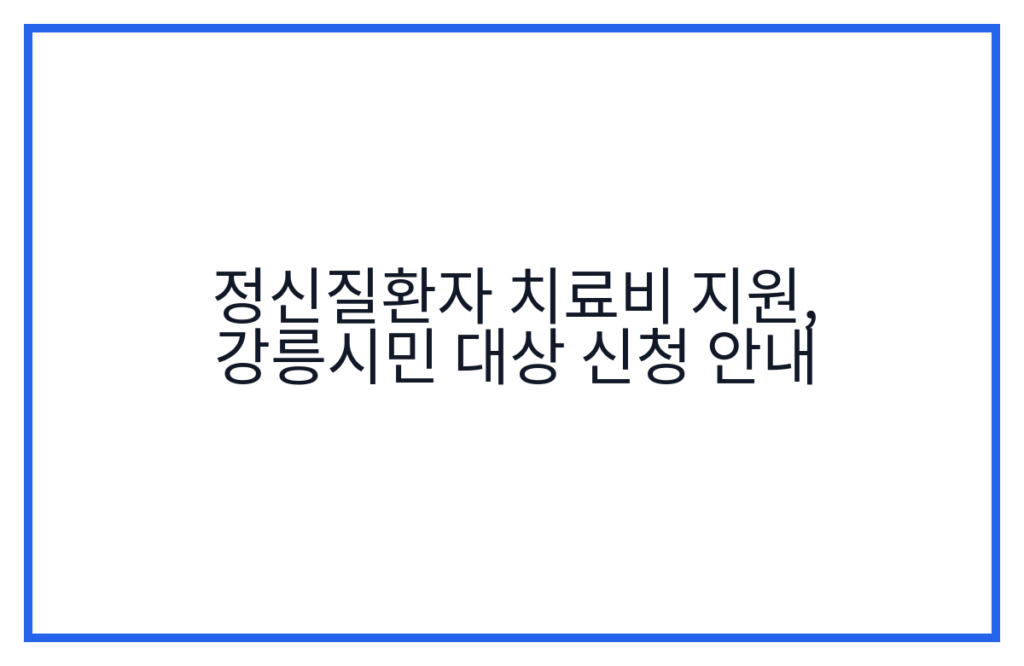 정신질환자 치료비 지원, 강릉시민 대상 신청 안내