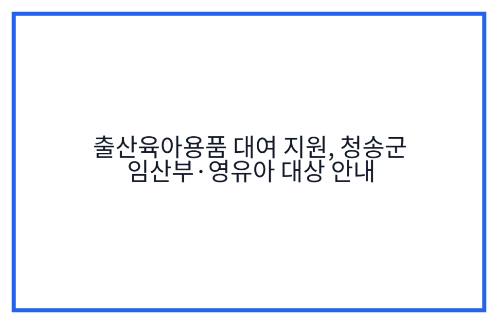 출산육아용품 대여 지원, 청송군 임산부·영유아 대상 안내