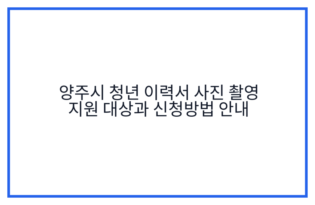 양주시 청년 이력서 사진 촬영 지원 대상과 신청방법 안내