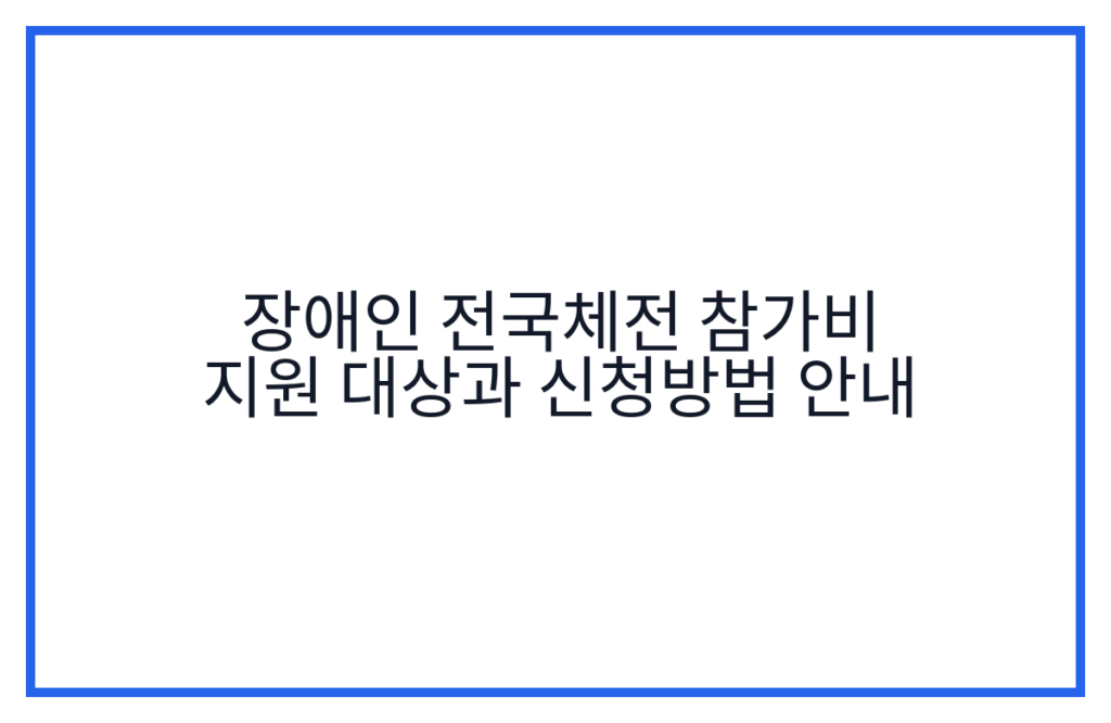 장애인 전국체전 참가비 지원 대상과 신청방법 안내