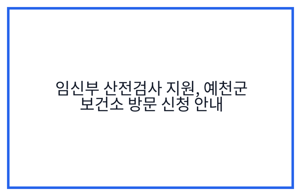 임신부 산전검사 지원, 예천군 보건소 방문 신청 안내