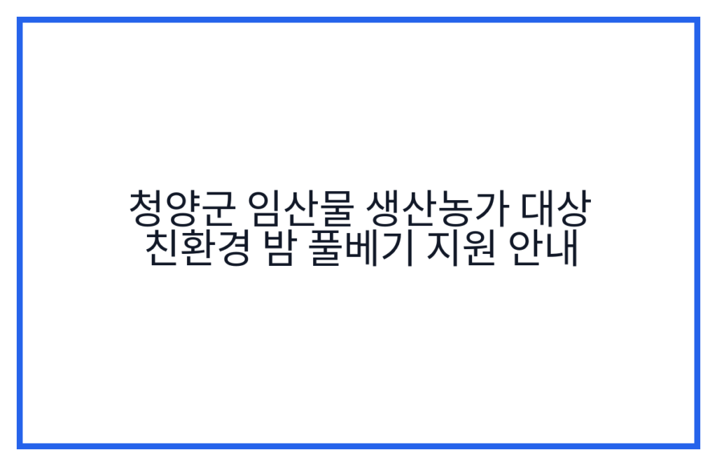 청양군 임산물 생산농가 대상 친환경 밤 풀베기 지원 안내