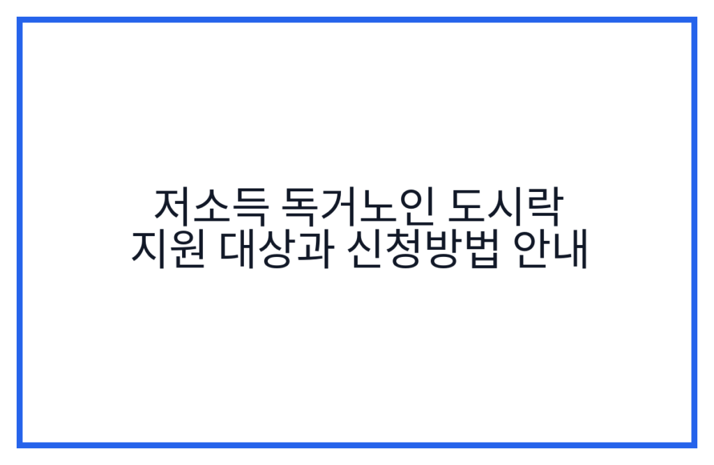 저소득 독거노인 도시락 지원 대상과 신청방법 안내