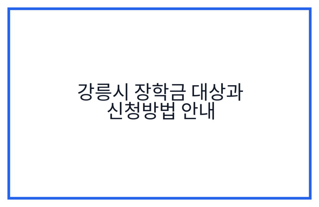 강릉시 장학금 대상과 신청방법 안내