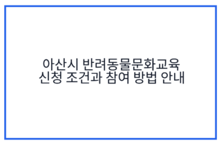 아산시 반려동물문화교육 신청 조건과 참여 방법 안내
