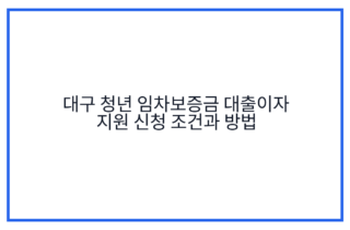 대구 청년 임차보증금 대출이자 지원 신청 조건과 방법