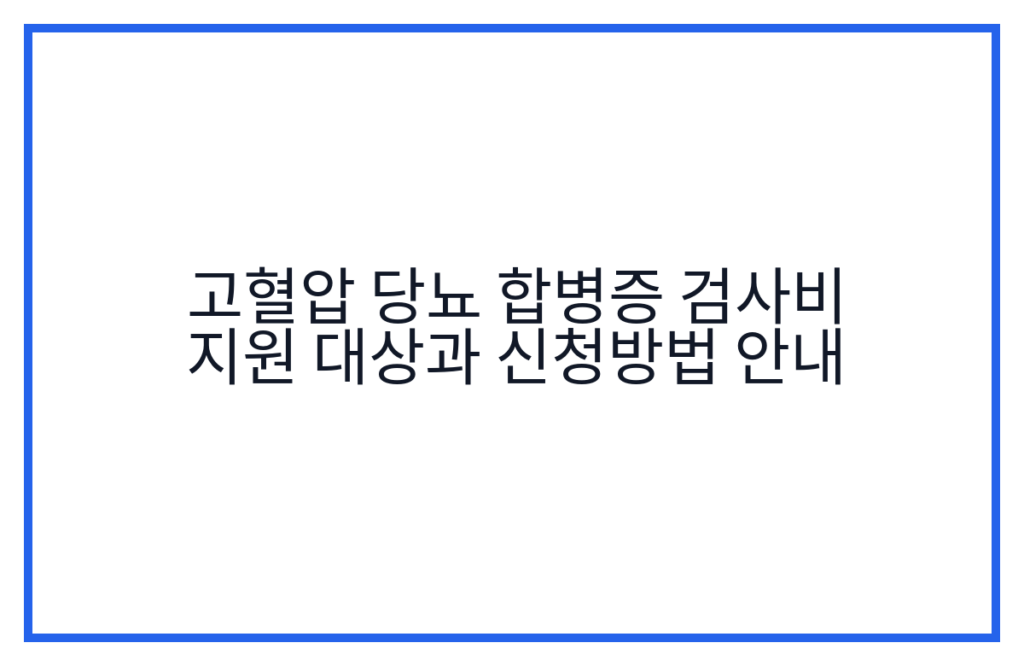 고혈압 당뇨 합병증 검사비 지원 대상과 신청방법 안내