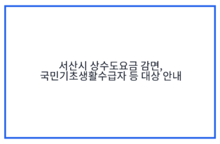 서산시 상수도요금 감면, 국민기초생활수급자 등 대상 안내