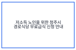 저소득 노인을 위한 청주시 경로식당 무료급식 신청 안내