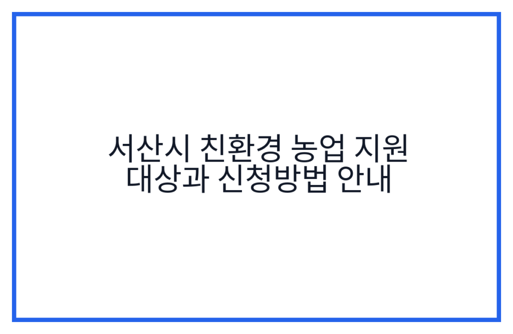 서산시 친환경 농업 지원 대상과 신청방법 안내