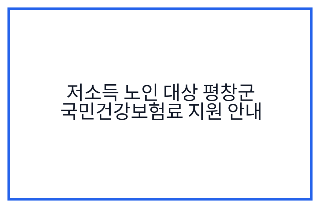 저소득 노인 대상 평창군 국민건강보험료 지원 안내