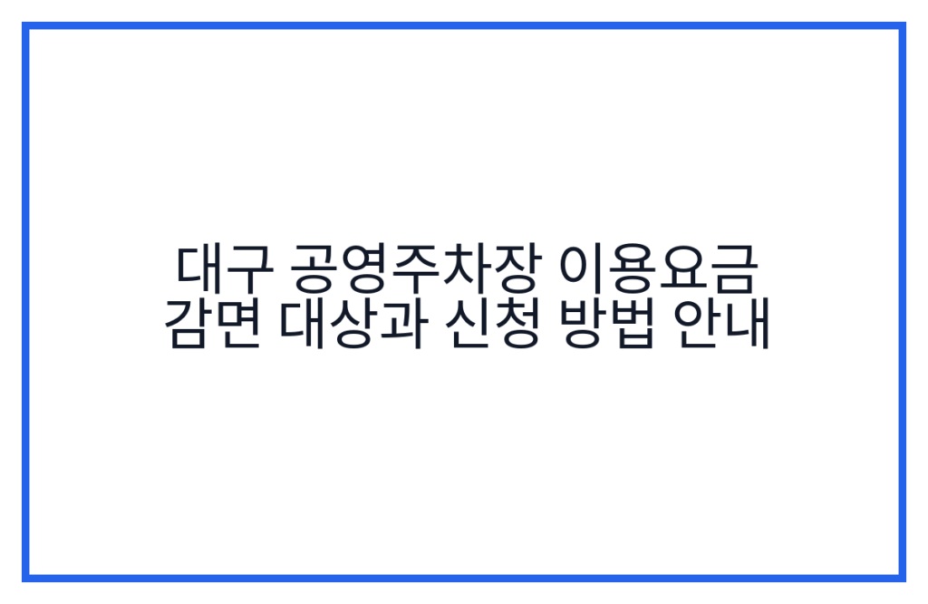 대구 공영주차장 이용요금 감면 대상과 신청 방법 안내