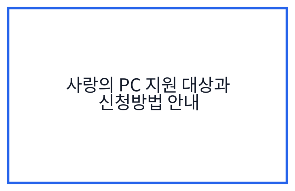 사랑의 PC 지원 대상과 신청방법 안내
