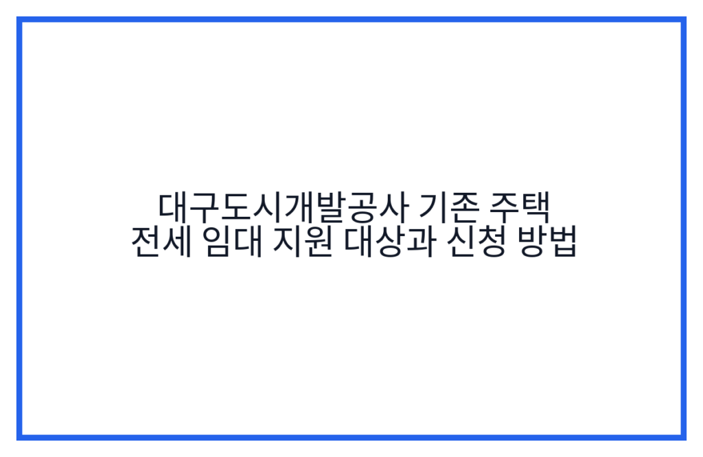 대구도시개발공사 기존 주택 전세 임대 지원 대상과 신청 방법