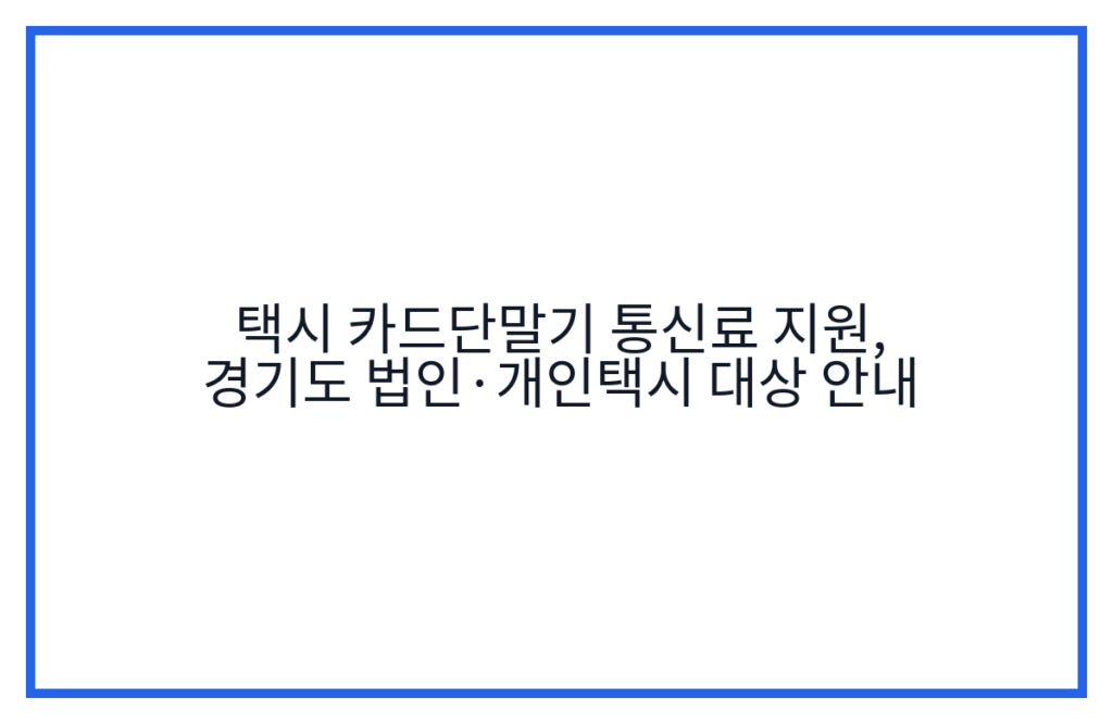 택시 카드단말기 통신료 지원, 경기도 법인·개인택시 대상 안내