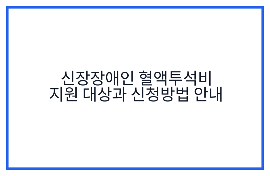 신장장애인 혈액투석비 지원 대상과 신청방법 안내