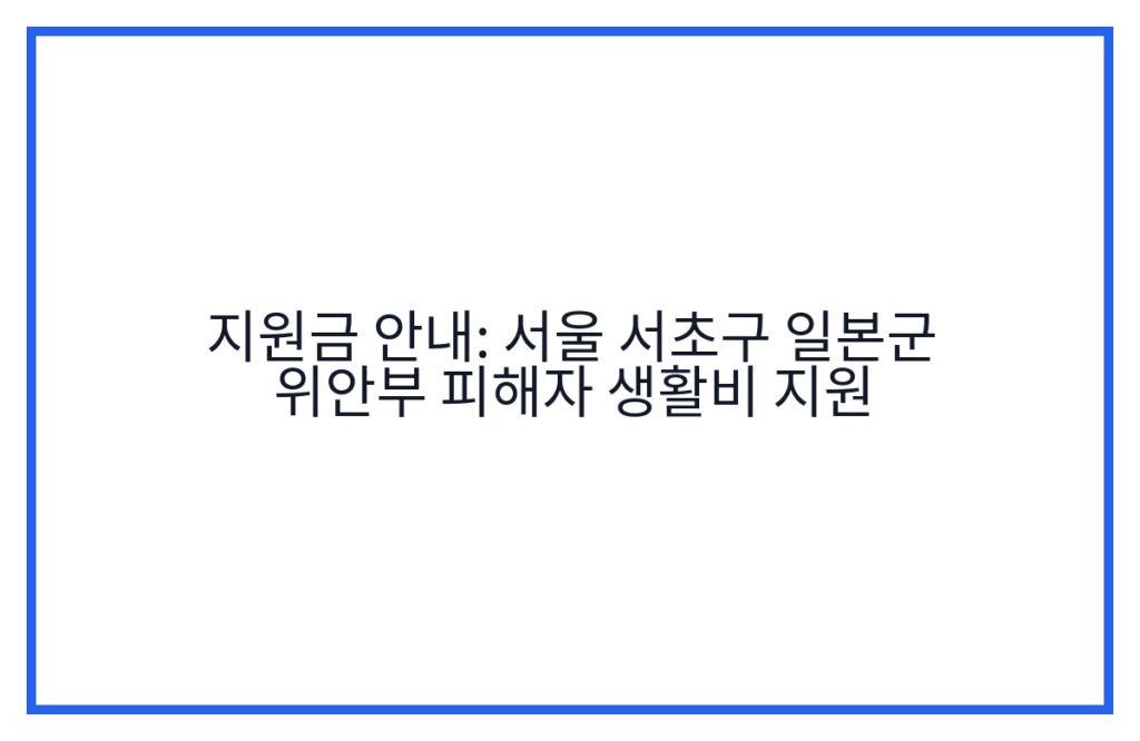 지원금 안내: 서울 서초구 일본군 위안부 피해자 생활비 지원