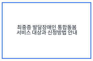 최중증 발달장애인 통합돌봄 서비스 대상과 신청방법 안내