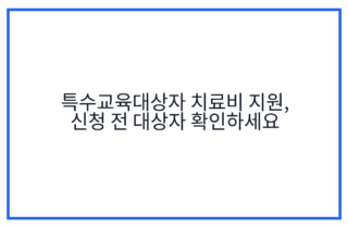 특수교육대상자 치료비 지원, 신청 전 대상자 확인하세요