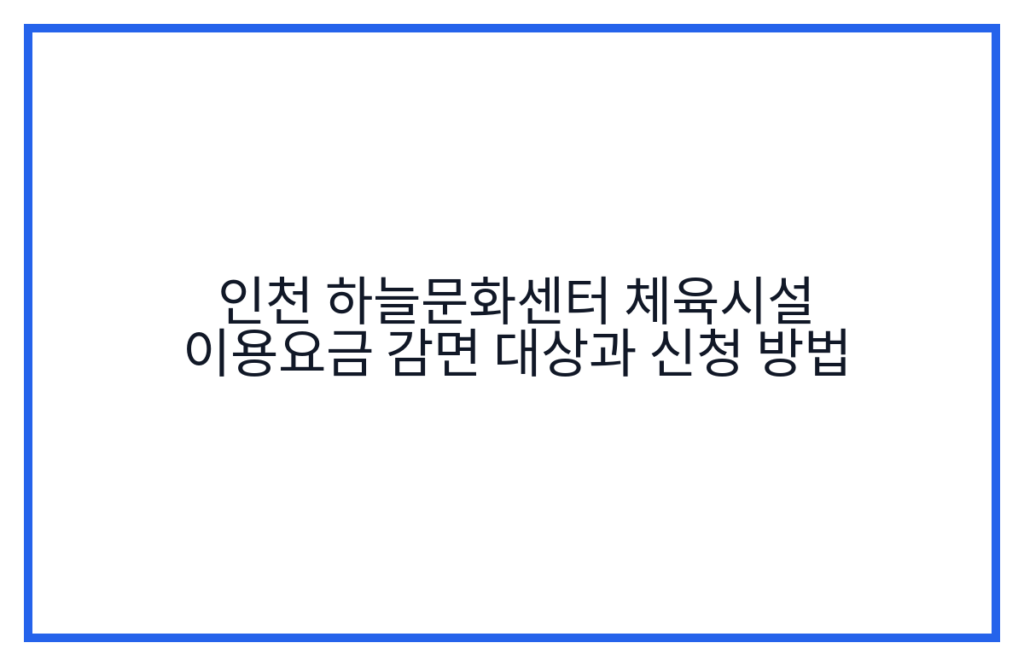인천 하늘문화센터 체육시설 이용요금 감면 대상과 신청 방법
