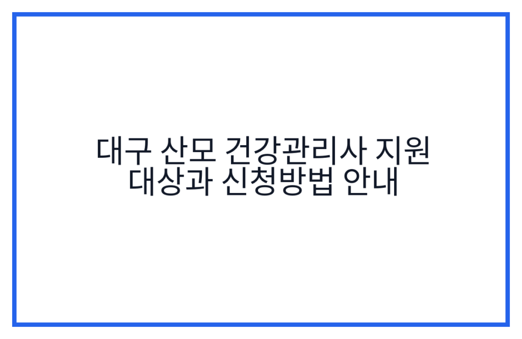 대구 산모 건강관리사 지원 대상과 신청방법 안내