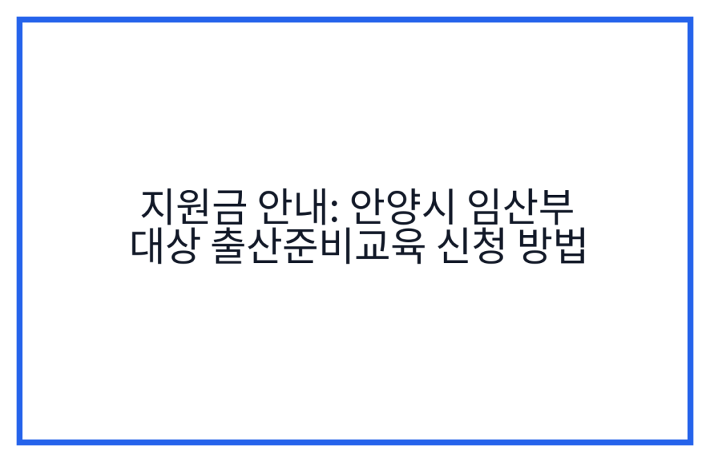 지원금 안내: 안양시 임산부 대상 출산준비교육 신청 방법