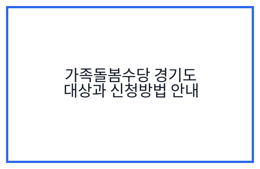 가족돌봄수당 경기도 대상과 신청방법 안내