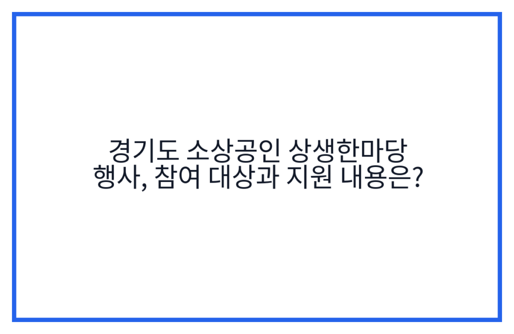 경기도 소상공인 상생한마당 행사, 참여 대상과 지원 내용은?