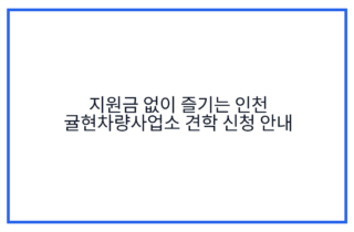 지원금 없이 즐기는 인천 귤현차량사업소 견학 신청 안내
