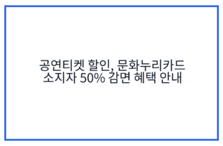 공연티켓 할인, 문화누리카드 소지자 50% 감면 혜택 안내