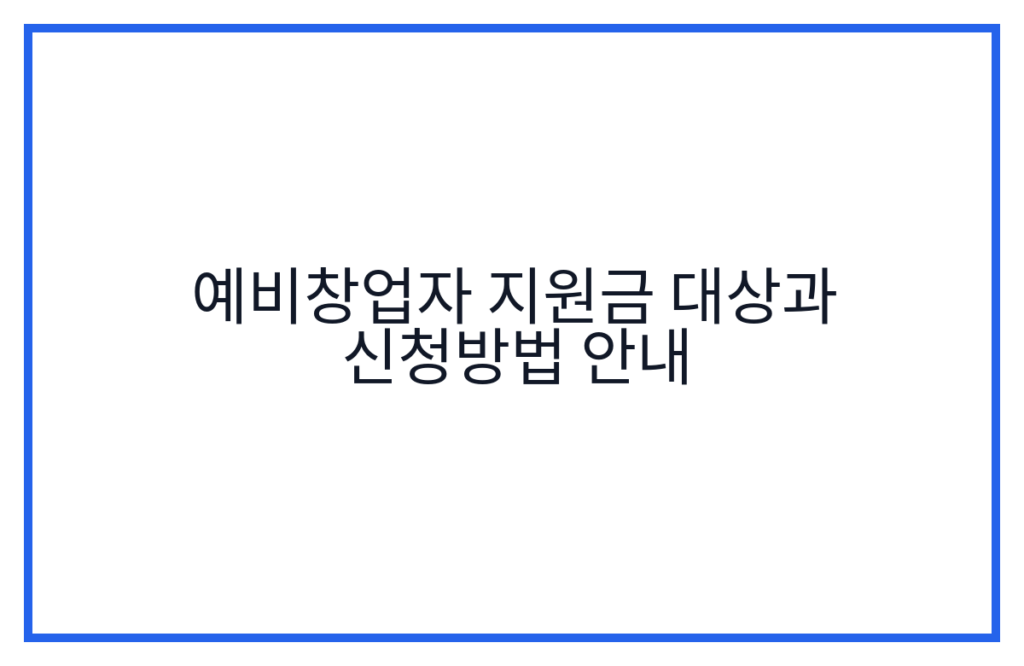 예비창업자 지원금 대상과 신청방법 안내
