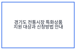 경기도 전통시장 특화상품 지원 대상과 신청방법 안내