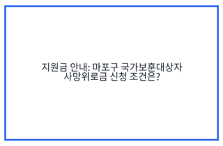 지원금 안내: 마포구 국가보훈대상자 사망위로금 신청 조건은?