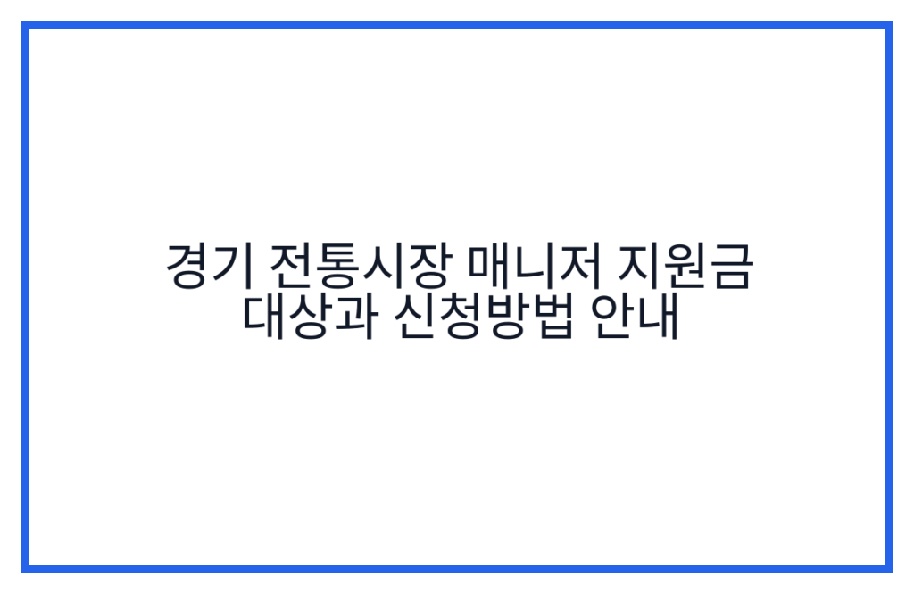 경기 전통시장 매니저 지원금 대상과 신청방법 안내