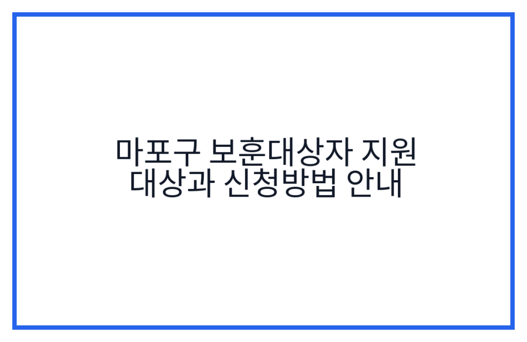 마포구 보훈대상자 지원 대상과 신청방법 안내