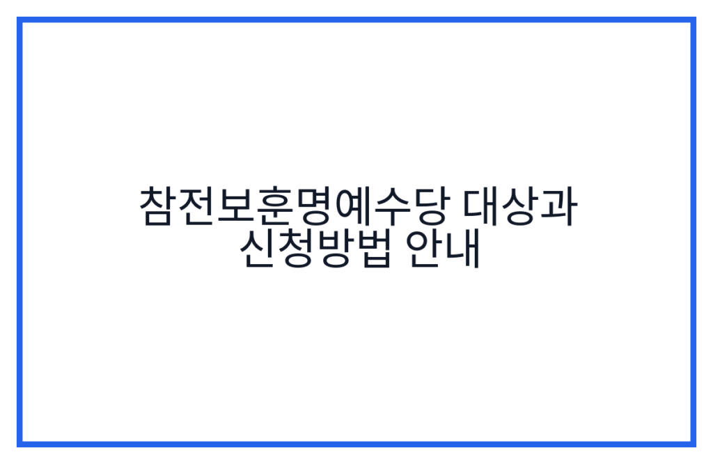 참전보훈명예수당 대상과 신청방법 안내