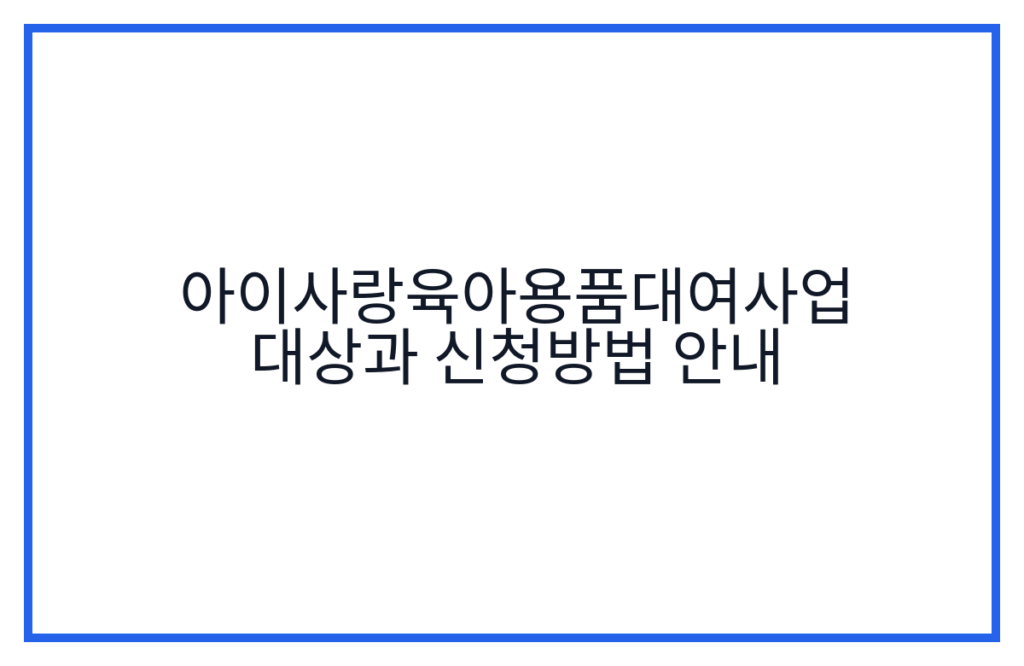 아이사랑육아용품대여사업 대상과 신청방법 안내
