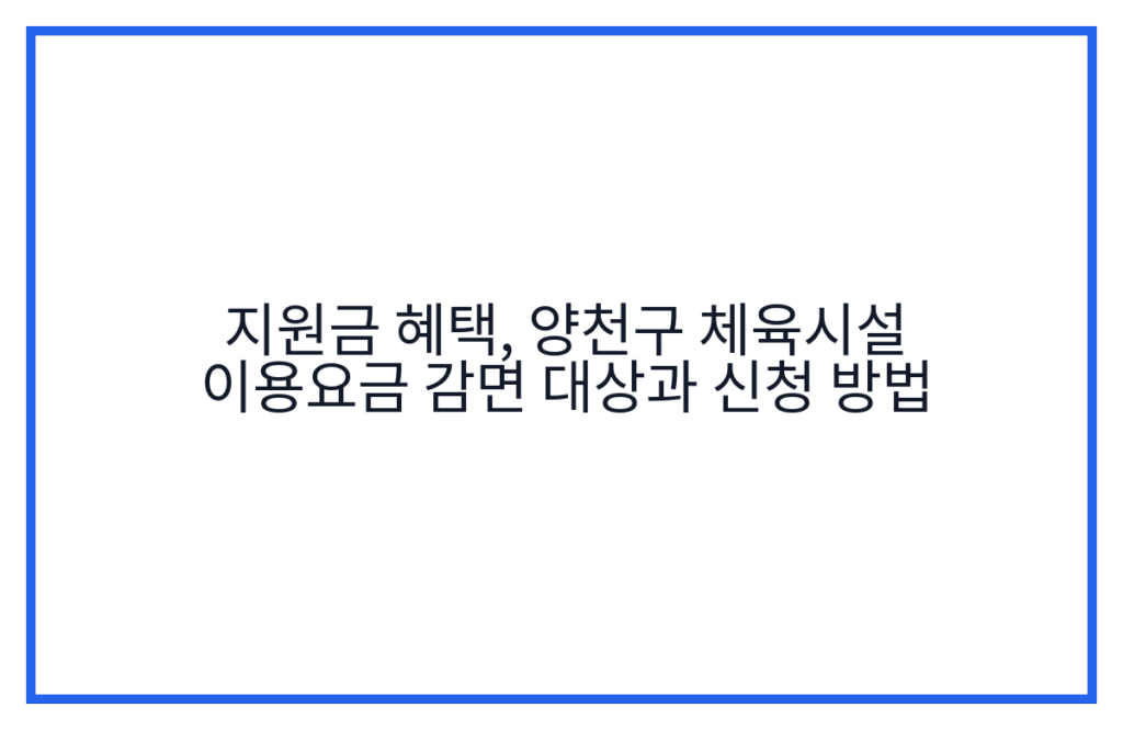 지원금 혜택, 양천구 체육시설 이용요금 감면 대상과 신청 방법