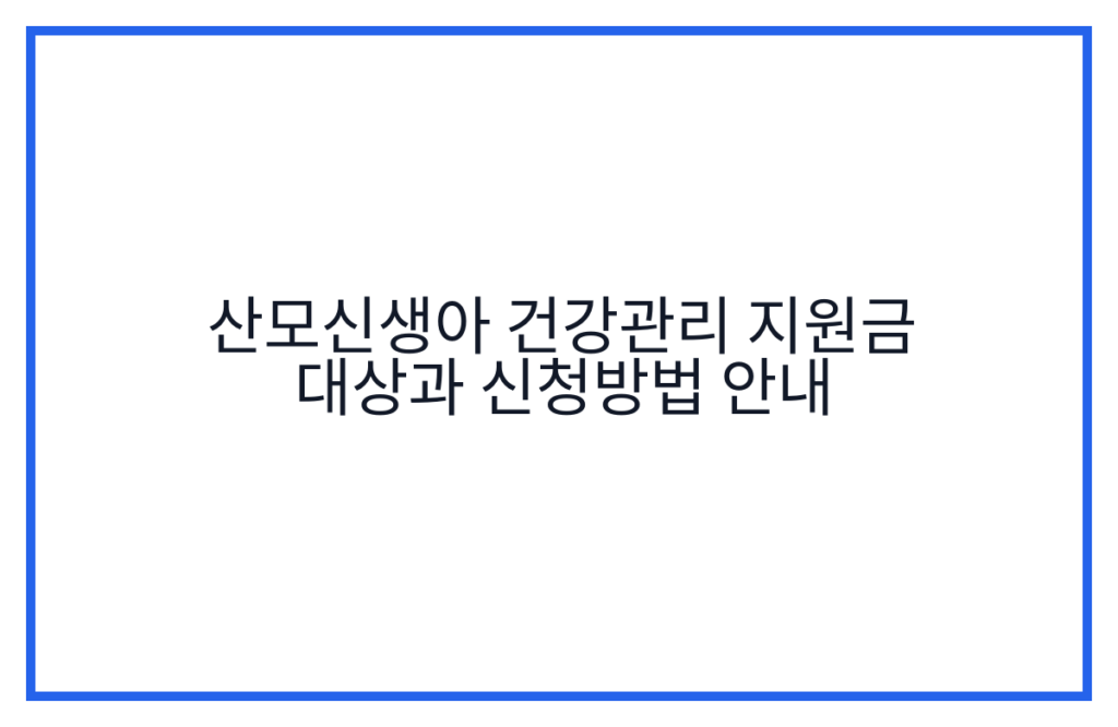 산모신생아 건강관리 지원금 대상과 신청방법 안내