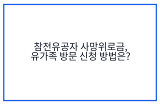 참전유공자 사망위로금, 유가족 방문 신청 방법은?