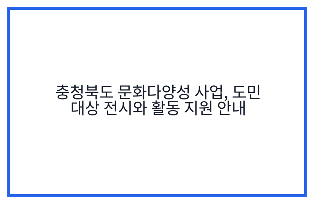 충청북도 문화다양성 사업, 도민 대상 전시와 활동 지원 안내