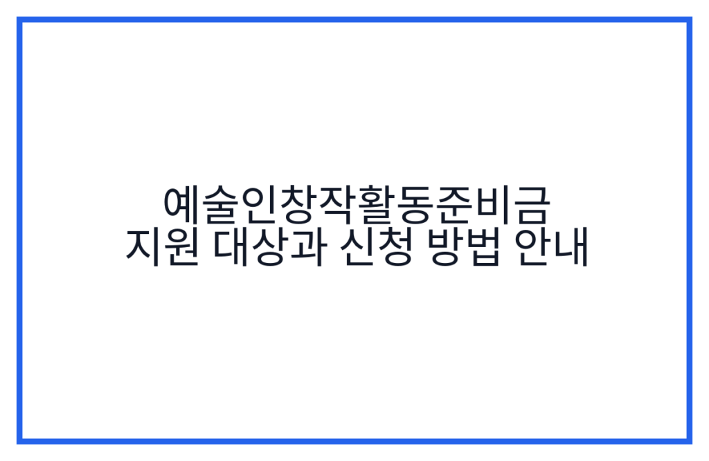 예술인창작활동준비금 지원 대상과 신청 방법 안내